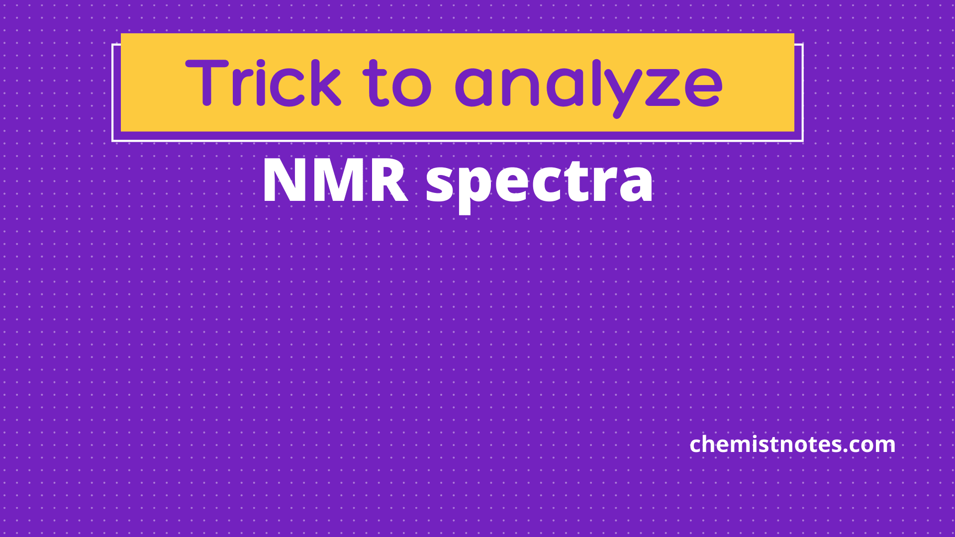 How to read NMR spectra 7 Trick or basic steps Chemistry Notes