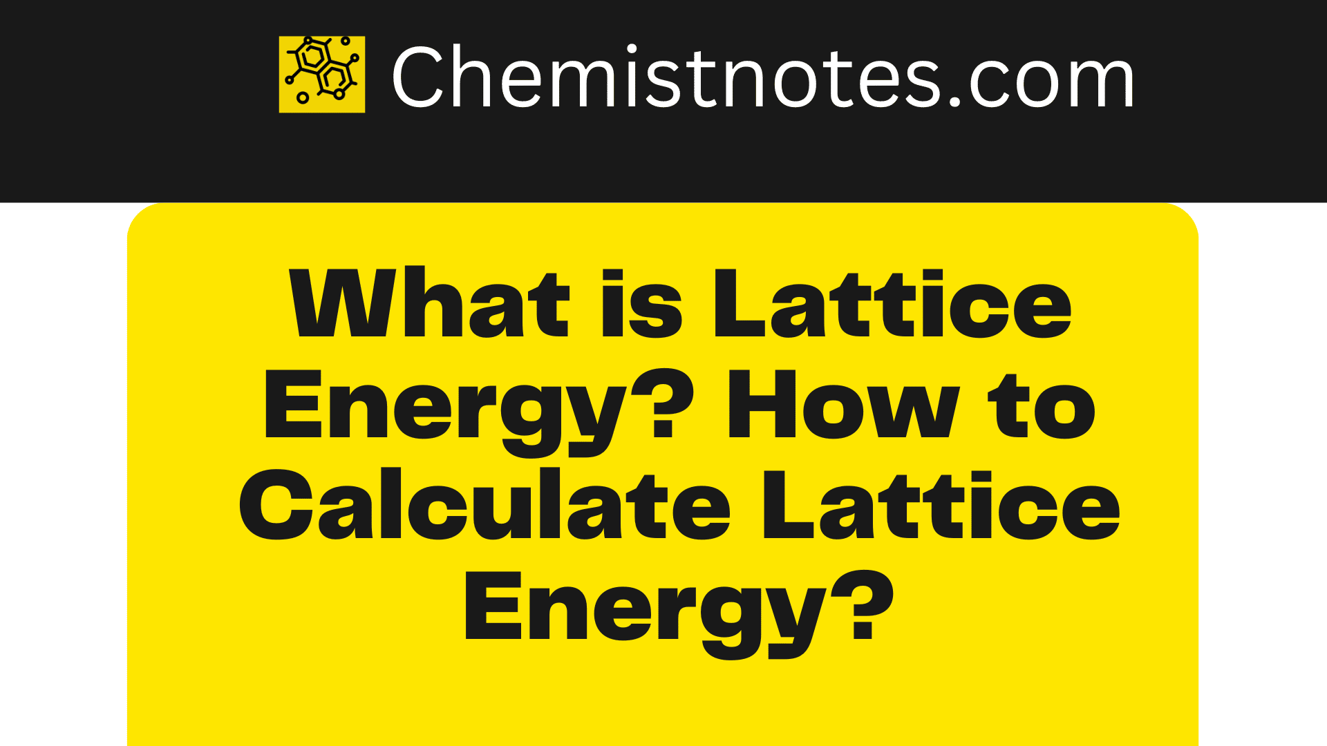 What is Lattice Energy? How to Calculate Lattice Energy? - Chemistry Notes